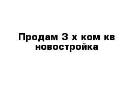 Продам 3-х ком кв новостройка